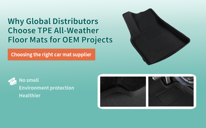 Why Global Distributors Choose TPE All-Weather Floor Mats for OEM Projects